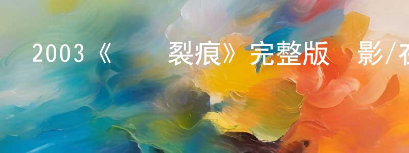 陳然然發布2003《記憶裂痕》完整版電影/在線觀看/百度云-美劇天堂
